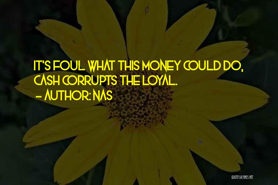 Nas Quotes: It's Foul What This Money Could Do, Cash Corrupts The Loyal.