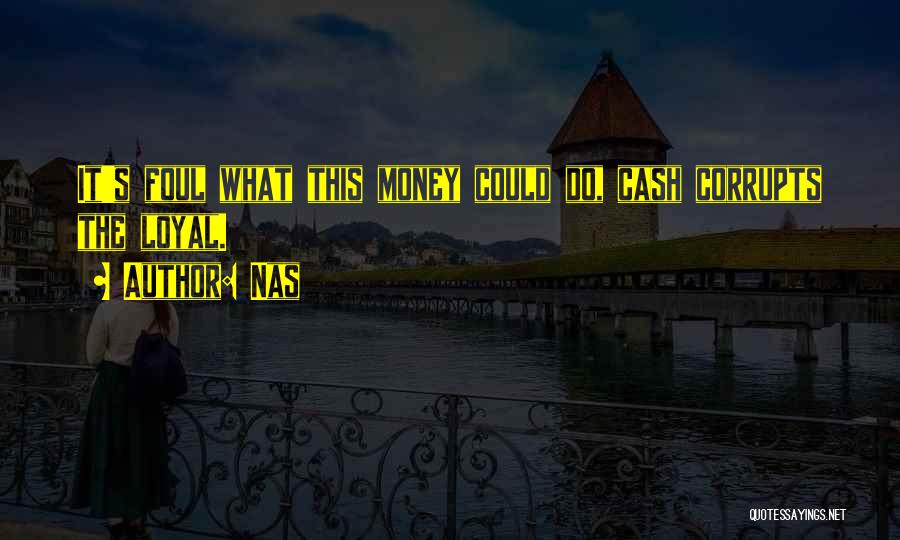 Nas Quotes: It's Foul What This Money Could Do, Cash Corrupts The Loyal.