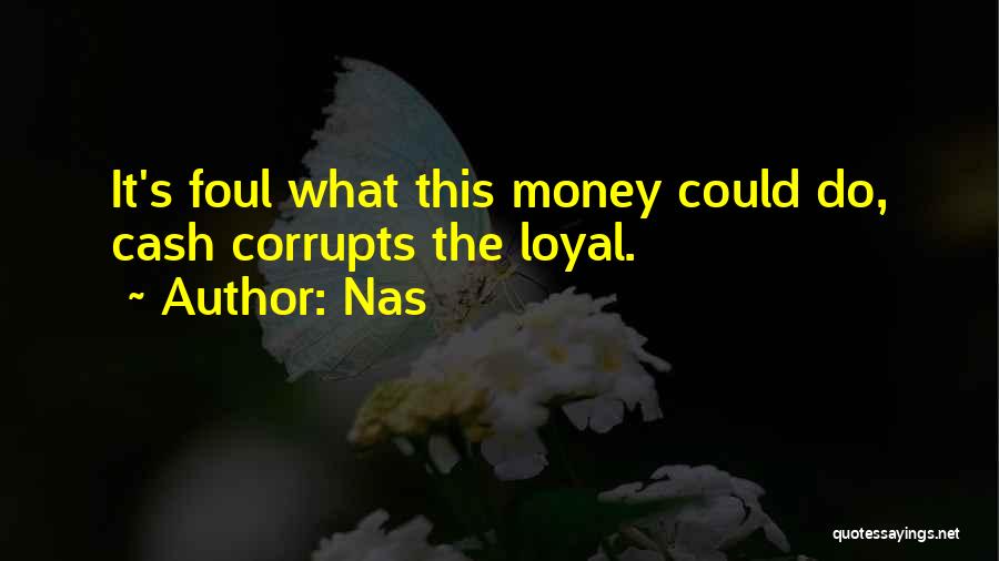 Nas Quotes: It's Foul What This Money Could Do, Cash Corrupts The Loyal.