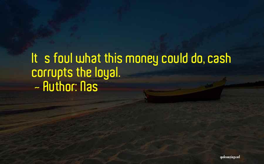 Nas Quotes: It's Foul What This Money Could Do, Cash Corrupts The Loyal.