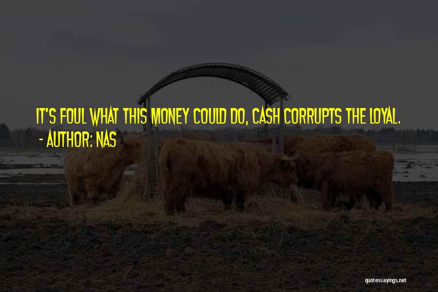 Nas Quotes: It's Foul What This Money Could Do, Cash Corrupts The Loyal.