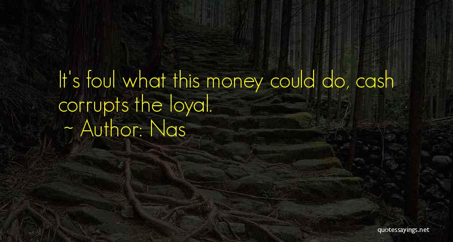 Nas Quotes: It's Foul What This Money Could Do, Cash Corrupts The Loyal.