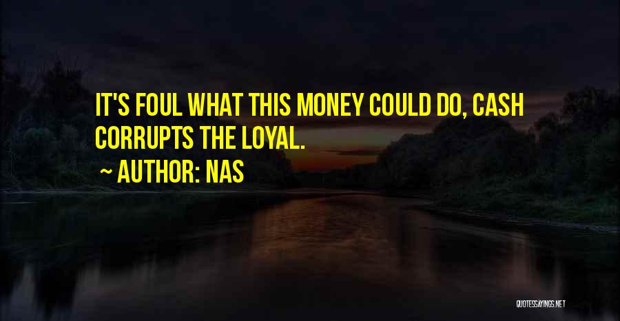 Nas Quotes: It's Foul What This Money Could Do, Cash Corrupts The Loyal.