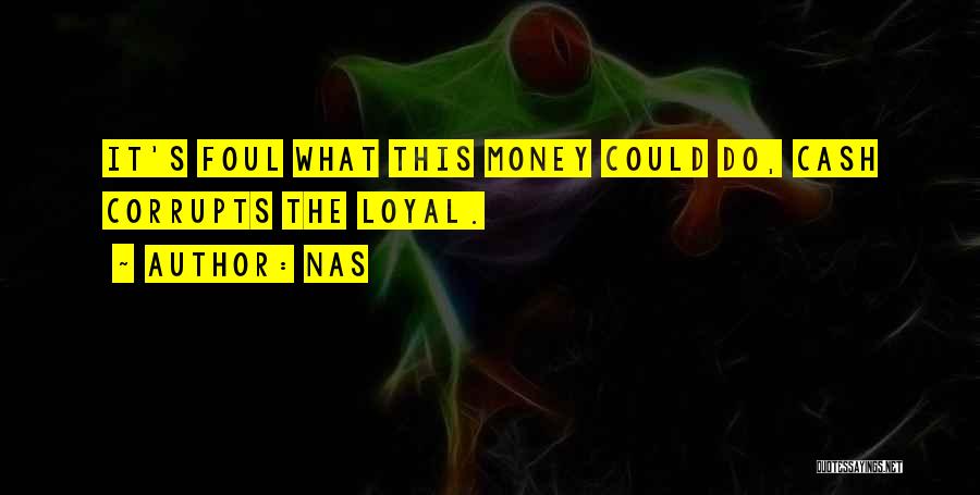 Nas Quotes: It's Foul What This Money Could Do, Cash Corrupts The Loyal.