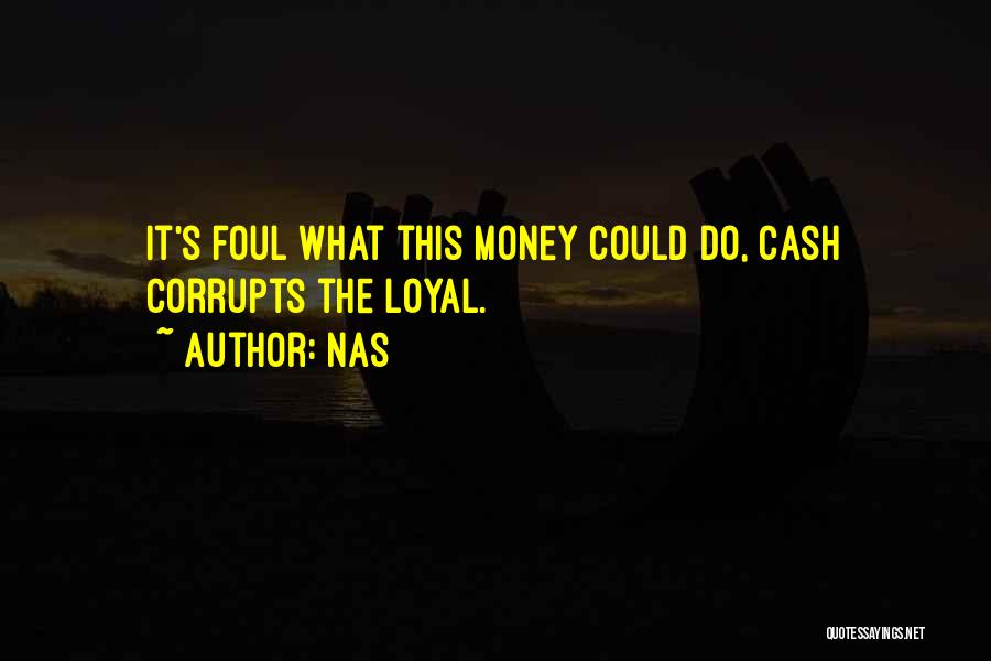 Nas Quotes: It's Foul What This Money Could Do, Cash Corrupts The Loyal.