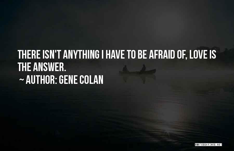 Gene Colan Quotes: There Isn't Anything I Have To Be Afraid Of, Love Is The Answer.