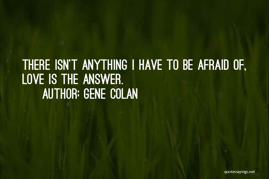 Gene Colan Quotes: There Isn't Anything I Have To Be Afraid Of, Love Is The Answer.