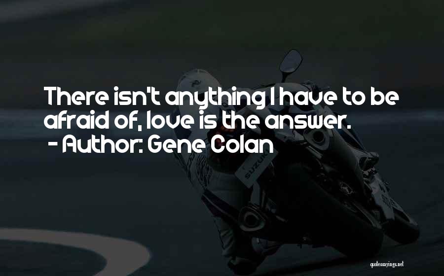 Gene Colan Quotes: There Isn't Anything I Have To Be Afraid Of, Love Is The Answer.