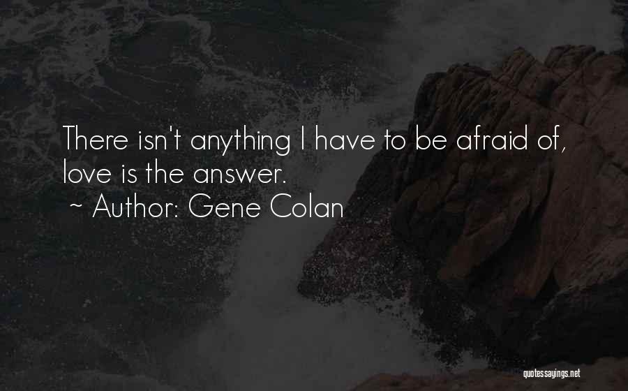 Gene Colan Quotes: There Isn't Anything I Have To Be Afraid Of, Love Is The Answer.