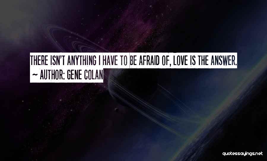 Gene Colan Quotes: There Isn't Anything I Have To Be Afraid Of, Love Is The Answer.