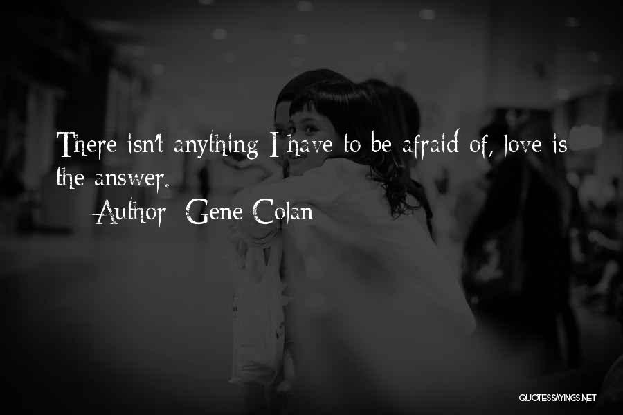 Gene Colan Quotes: There Isn't Anything I Have To Be Afraid Of, Love Is The Answer.