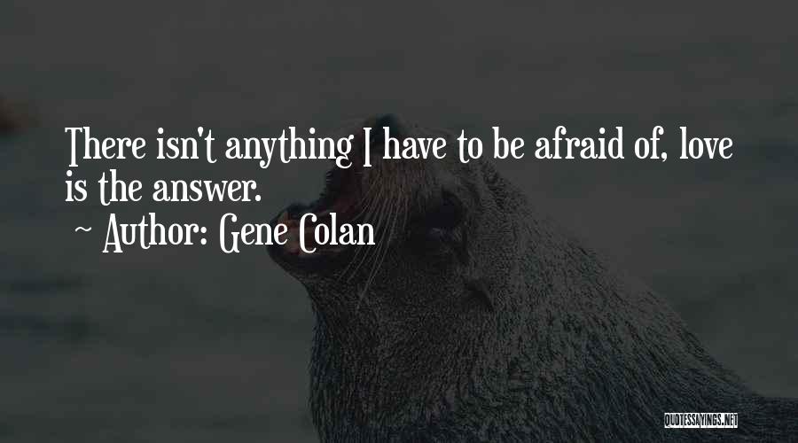 Gene Colan Quotes: There Isn't Anything I Have To Be Afraid Of, Love Is The Answer.