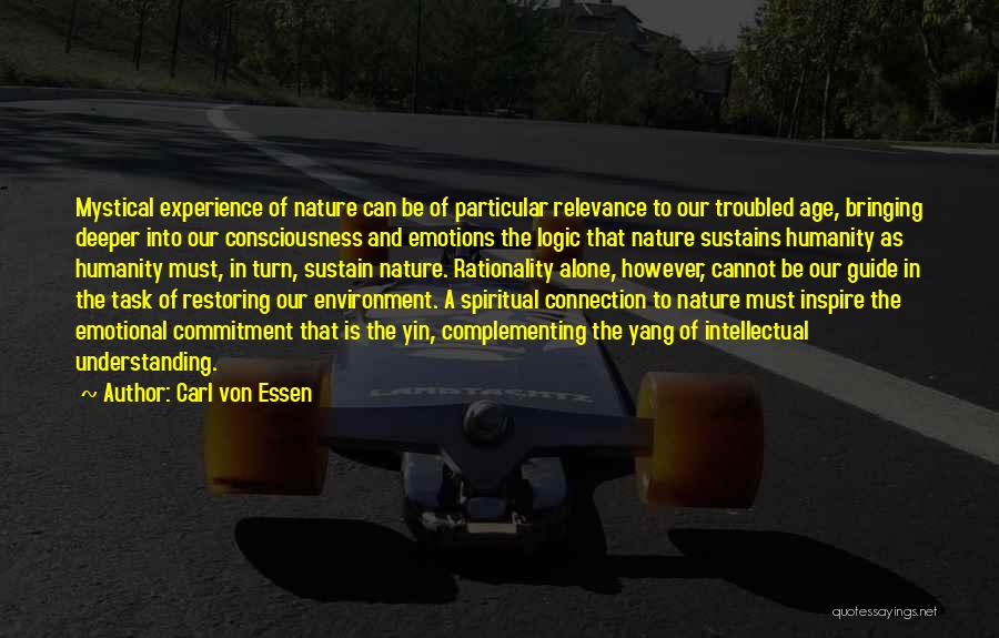 Carl Von Essen Quotes: Mystical Experience Of Nature Can Be Of Particular Relevance To Our Troubled Age, Bringing Deeper Into Our Consciousness And Emotions