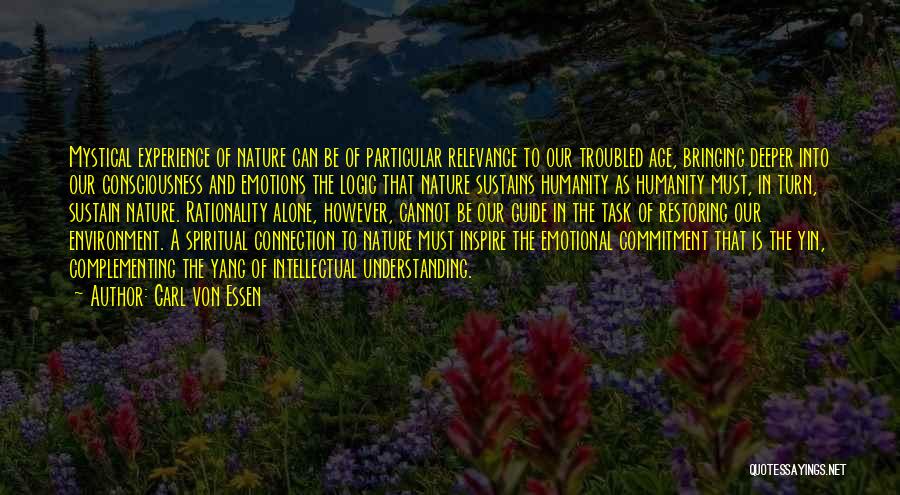 Carl Von Essen Quotes: Mystical Experience Of Nature Can Be Of Particular Relevance To Our Troubled Age, Bringing Deeper Into Our Consciousness And Emotions