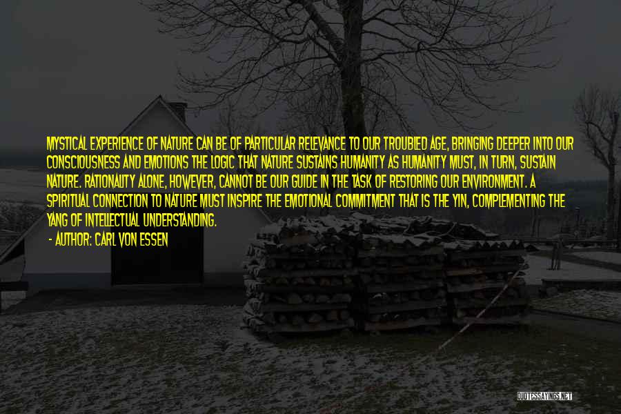 Carl Von Essen Quotes: Mystical Experience Of Nature Can Be Of Particular Relevance To Our Troubled Age, Bringing Deeper Into Our Consciousness And Emotions
