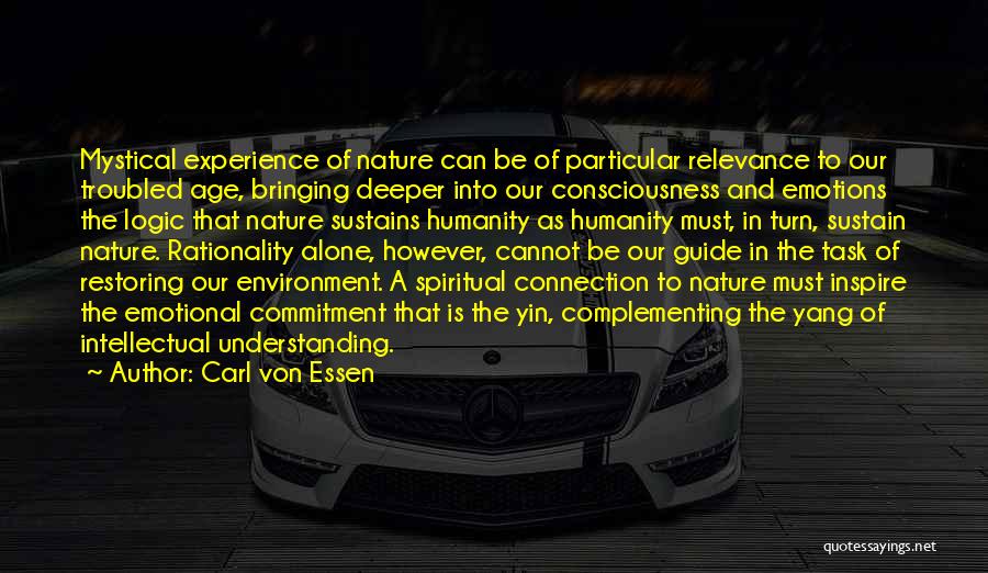 Carl Von Essen Quotes: Mystical Experience Of Nature Can Be Of Particular Relevance To Our Troubled Age, Bringing Deeper Into Our Consciousness And Emotions