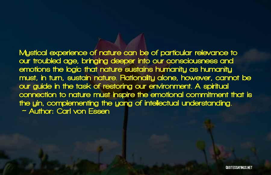 Carl Von Essen Quotes: Mystical Experience Of Nature Can Be Of Particular Relevance To Our Troubled Age, Bringing Deeper Into Our Consciousness And Emotions