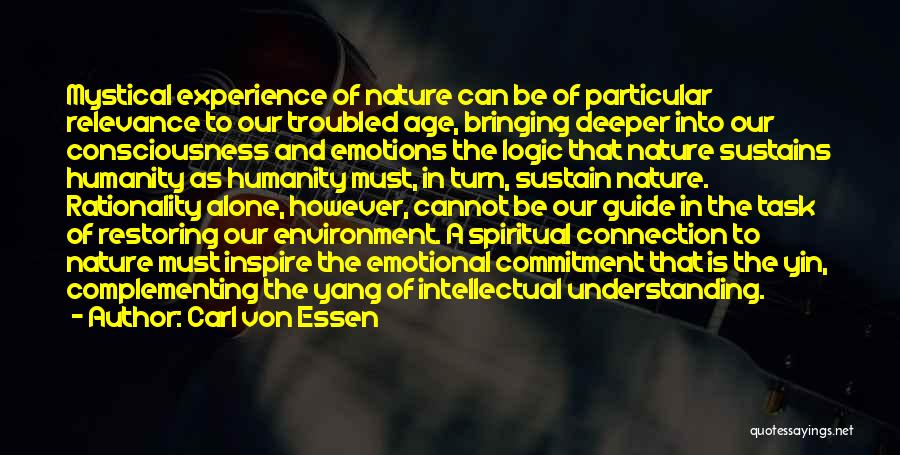 Carl Von Essen Quotes: Mystical Experience Of Nature Can Be Of Particular Relevance To Our Troubled Age, Bringing Deeper Into Our Consciousness And Emotions