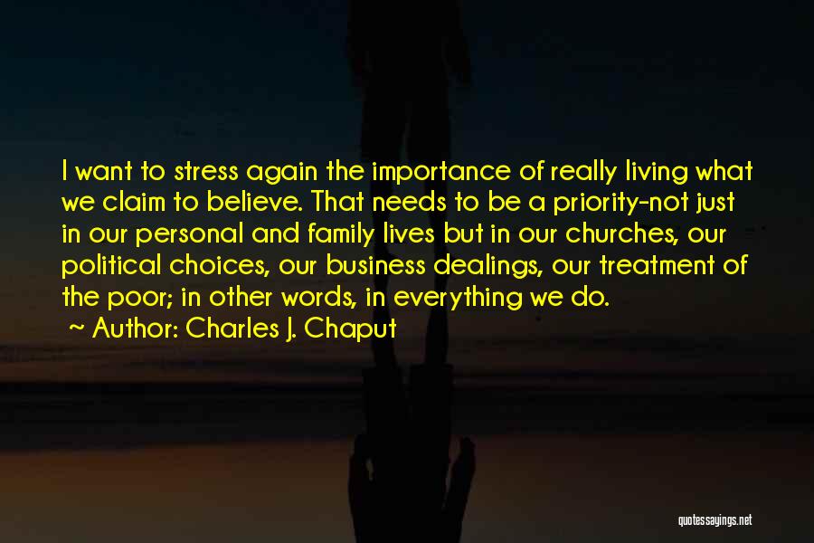 Charles J. Chaput Quotes: I Want To Stress Again The Importance Of Really Living What We Claim To Believe. That Needs To Be A