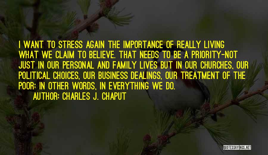 Charles J. Chaput Quotes: I Want To Stress Again The Importance Of Really Living What We Claim To Believe. That Needs To Be A