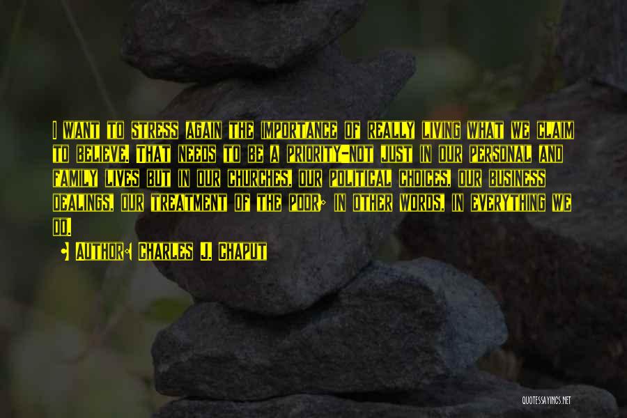 Charles J. Chaput Quotes: I Want To Stress Again The Importance Of Really Living What We Claim To Believe. That Needs To Be A