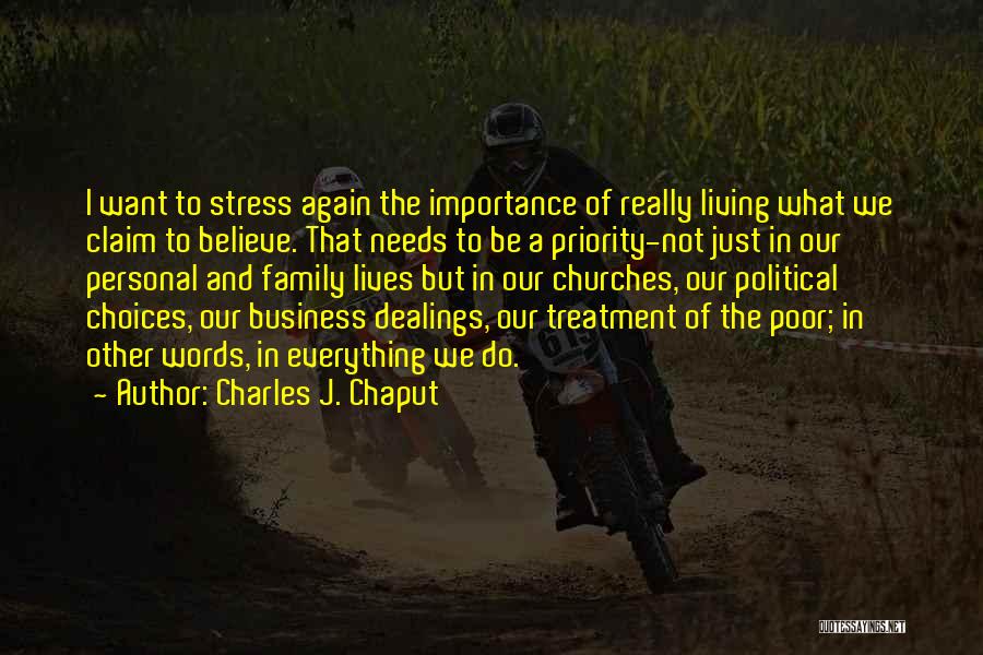 Charles J. Chaput Quotes: I Want To Stress Again The Importance Of Really Living What We Claim To Believe. That Needs To Be A