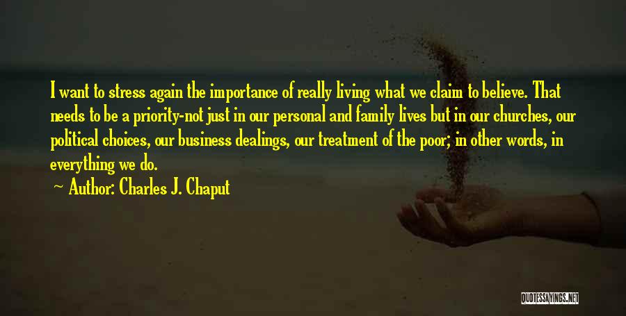 Charles J. Chaput Quotes: I Want To Stress Again The Importance Of Really Living What We Claim To Believe. That Needs To Be A