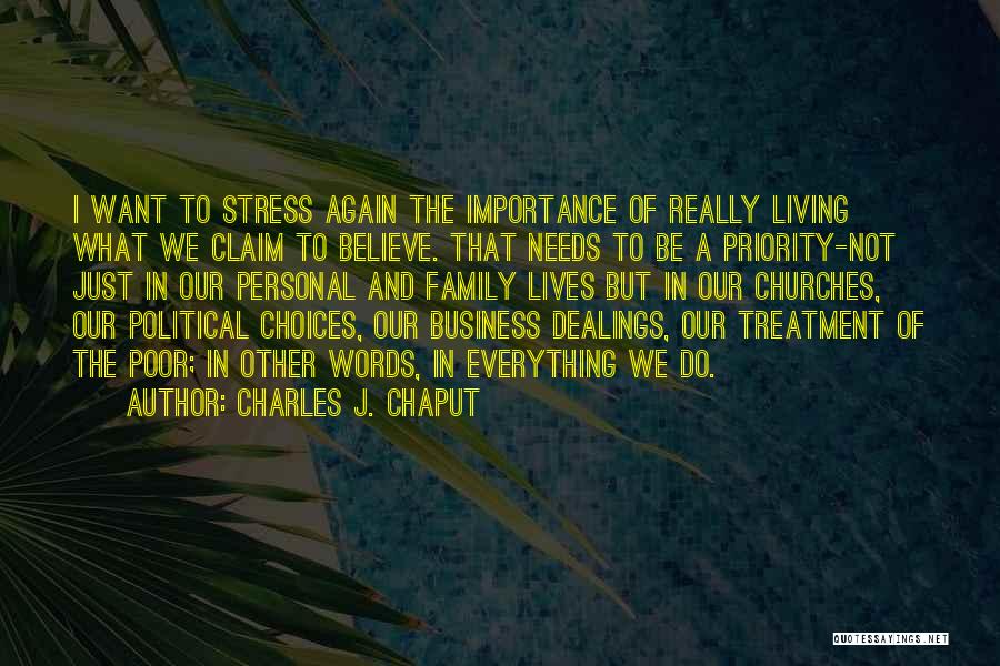 Charles J. Chaput Quotes: I Want To Stress Again The Importance Of Really Living What We Claim To Believe. That Needs To Be A