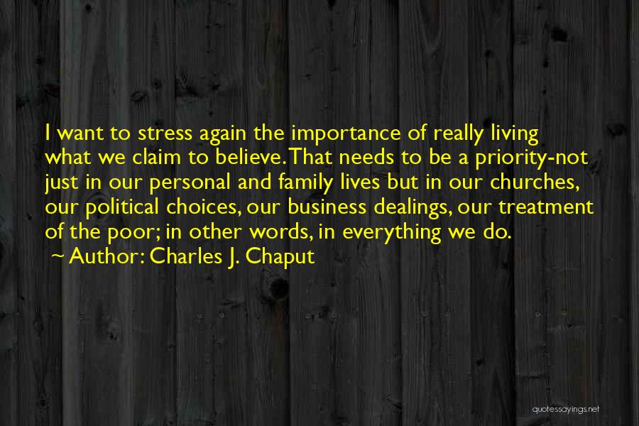 Charles J. Chaput Quotes: I Want To Stress Again The Importance Of Really Living What We Claim To Believe. That Needs To Be A