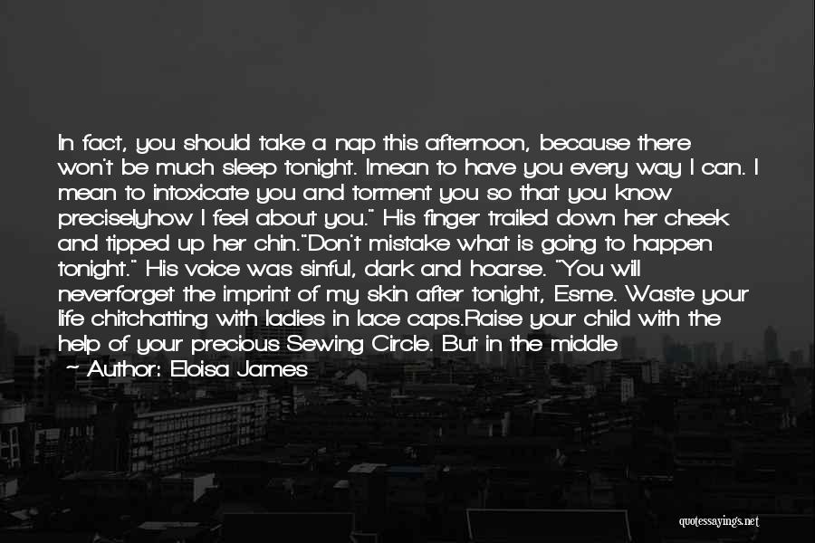 Eloisa James Quotes: In Fact, You Should Take A Nap This Afternoon, Because There Won't Be Much Sleep Tonight. Imean To Have You