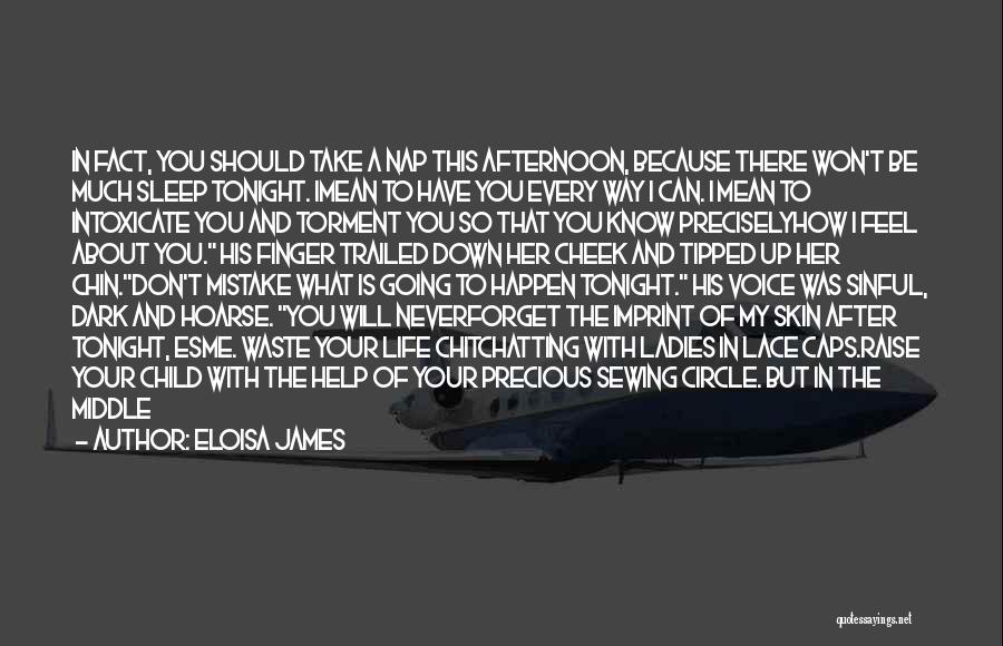 Eloisa James Quotes: In Fact, You Should Take A Nap This Afternoon, Because There Won't Be Much Sleep Tonight. Imean To Have You