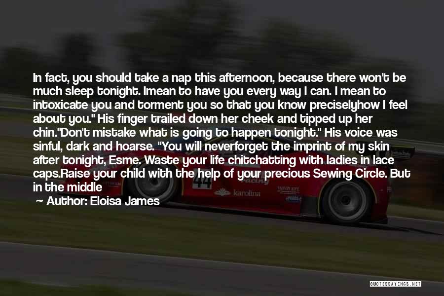 Eloisa James Quotes: In Fact, You Should Take A Nap This Afternoon, Because There Won't Be Much Sleep Tonight. Imean To Have You