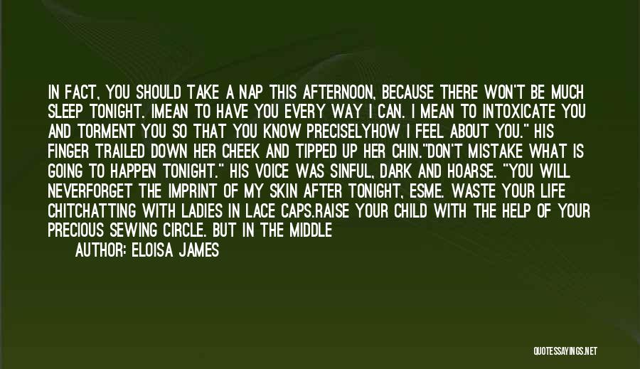 Eloisa James Quotes: In Fact, You Should Take A Nap This Afternoon, Because There Won't Be Much Sleep Tonight. Imean To Have You