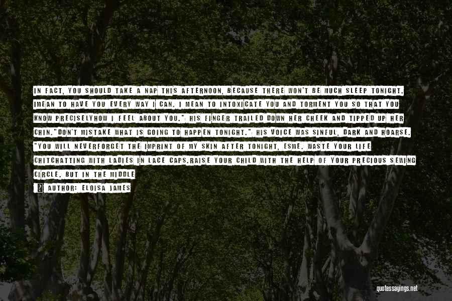 Eloisa James Quotes: In Fact, You Should Take A Nap This Afternoon, Because There Won't Be Much Sleep Tonight. Imean To Have You