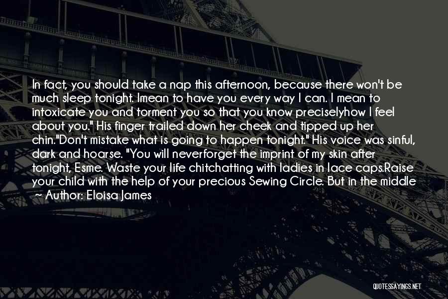 Eloisa James Quotes: In Fact, You Should Take A Nap This Afternoon, Because There Won't Be Much Sleep Tonight. Imean To Have You