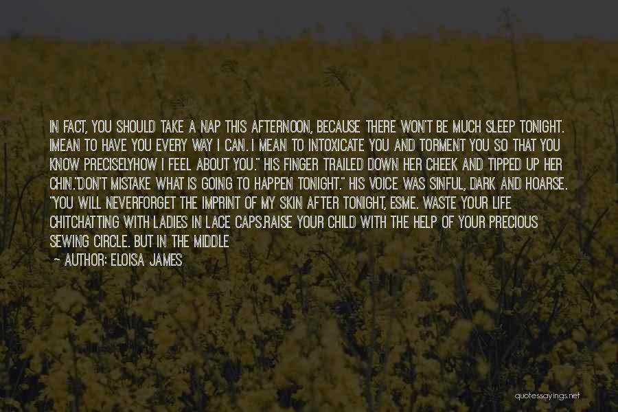 Eloisa James Quotes: In Fact, You Should Take A Nap This Afternoon, Because There Won't Be Much Sleep Tonight. Imean To Have You