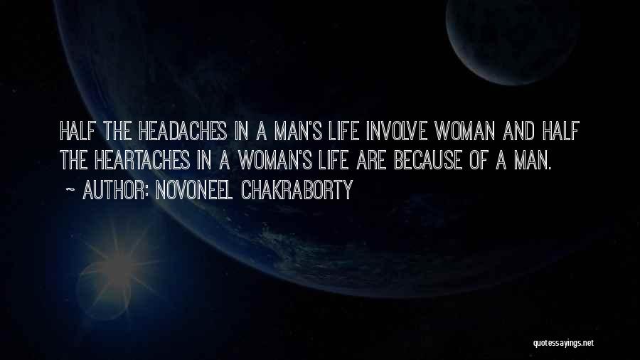 Novoneel Chakraborty Quotes: Half The Headaches In A Man's Life Involve Woman And Half The Heartaches In A Woman's Life Are Because Of