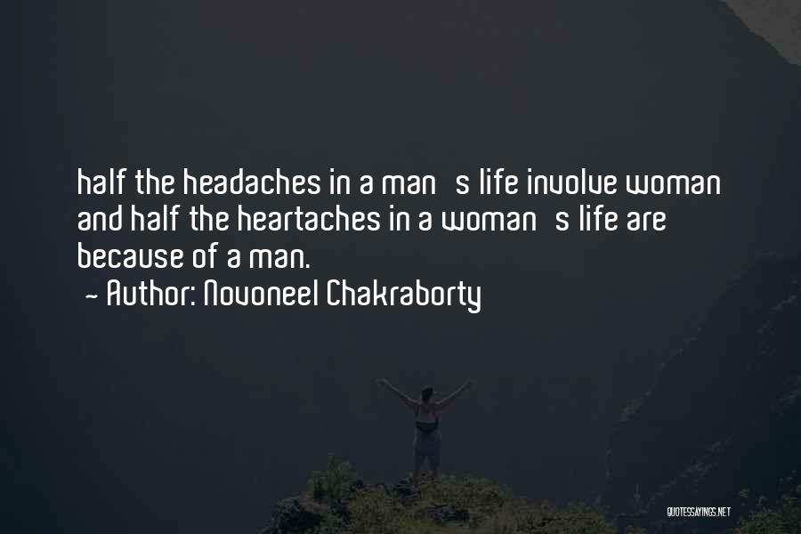 Novoneel Chakraborty Quotes: Half The Headaches In A Man's Life Involve Woman And Half The Heartaches In A Woman's Life Are Because Of