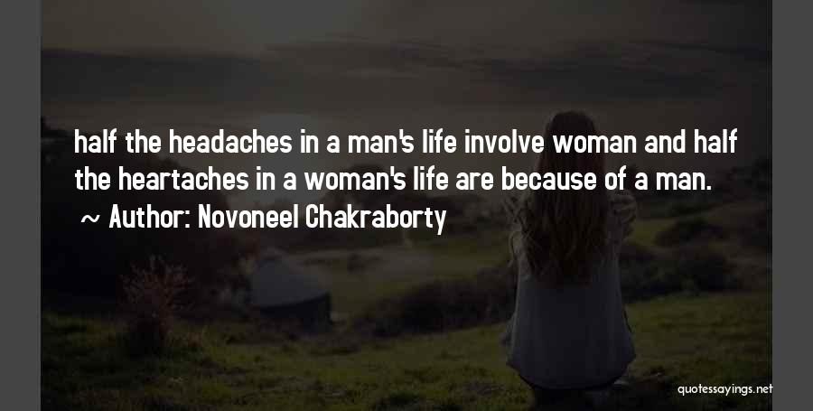 Novoneel Chakraborty Quotes: Half The Headaches In A Man's Life Involve Woman And Half The Heartaches In A Woman's Life Are Because Of