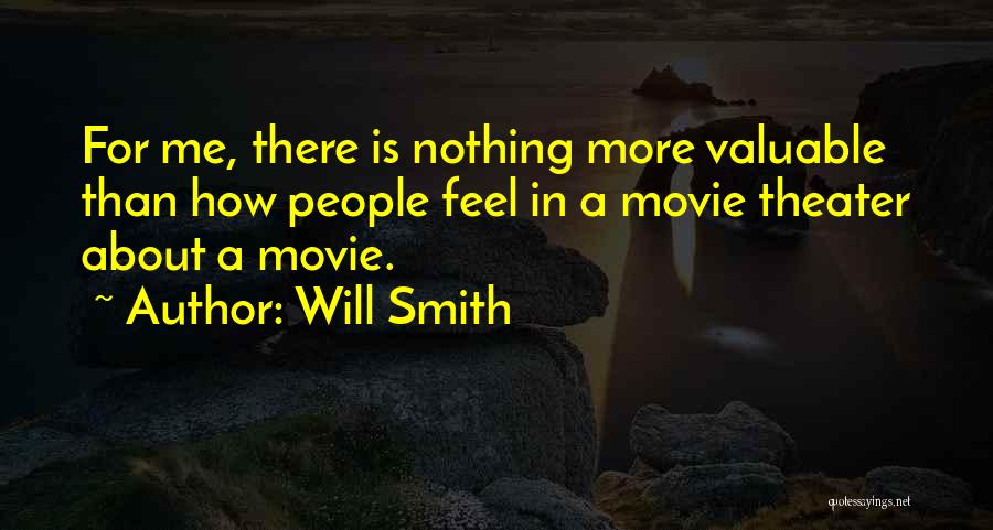 Will Smith Quotes: For Me, There Is Nothing More Valuable Than How People Feel In A Movie Theater About A Movie.