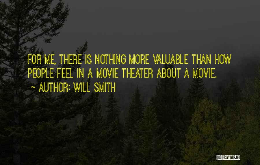 Will Smith Quotes: For Me, There Is Nothing More Valuable Than How People Feel In A Movie Theater About A Movie.