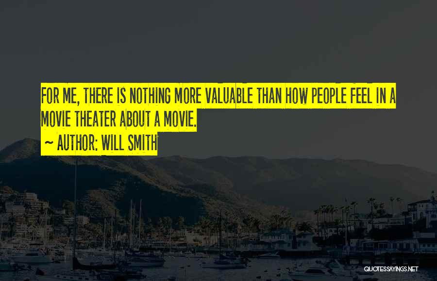 Will Smith Quotes: For Me, There Is Nothing More Valuable Than How People Feel In A Movie Theater About A Movie.