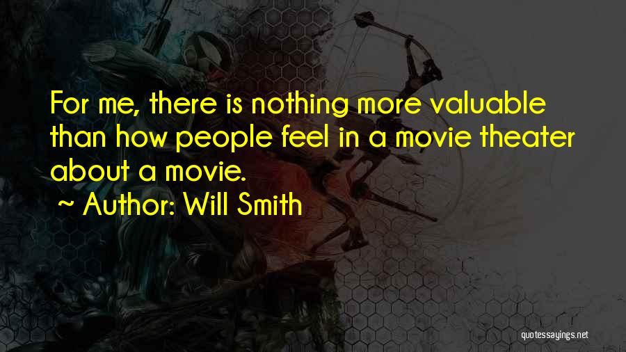 Will Smith Quotes: For Me, There Is Nothing More Valuable Than How People Feel In A Movie Theater About A Movie.