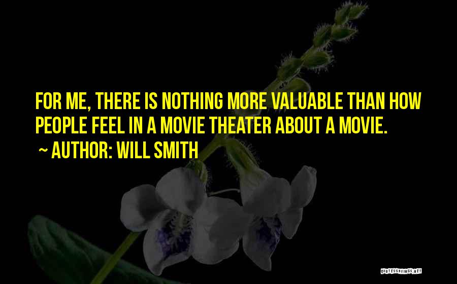 Will Smith Quotes: For Me, There Is Nothing More Valuable Than How People Feel In A Movie Theater About A Movie.