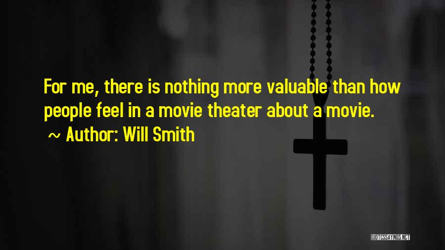 Will Smith Quotes: For Me, There Is Nothing More Valuable Than How People Feel In A Movie Theater About A Movie.