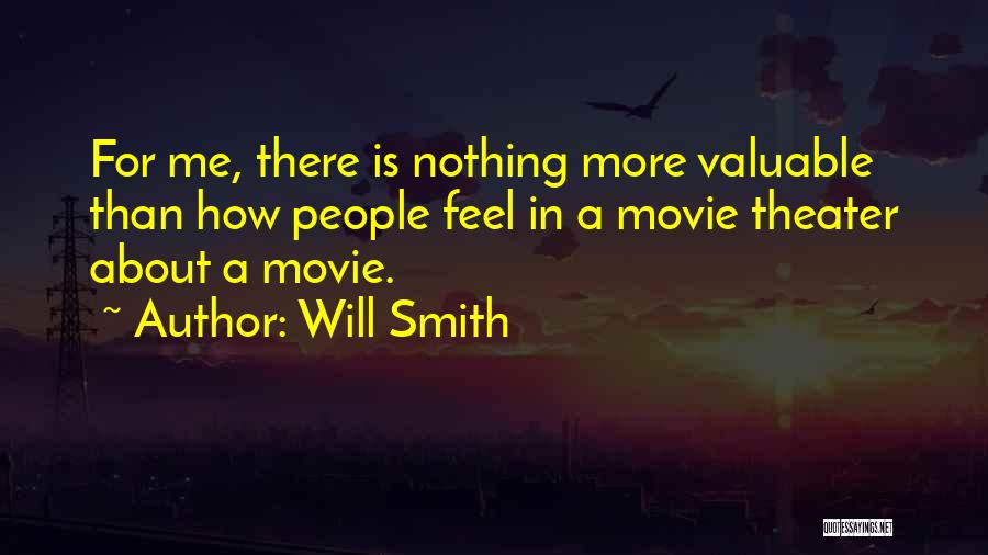 Will Smith Quotes: For Me, There Is Nothing More Valuable Than How People Feel In A Movie Theater About A Movie.