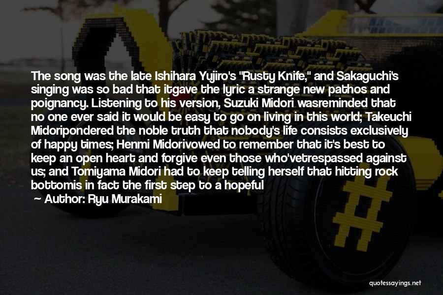 Ryu Murakami Quotes: The Song Was The Late Ishihara Yujiro's Rusty Knife, And Sakaguchi's Singing Was So Bad That Itgave The Lyric A