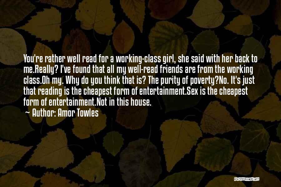 Amor Towles Quotes: You're Rather Well Read For A Working-class Girl, She Said With Her Back To Me.really? I've Found That All My