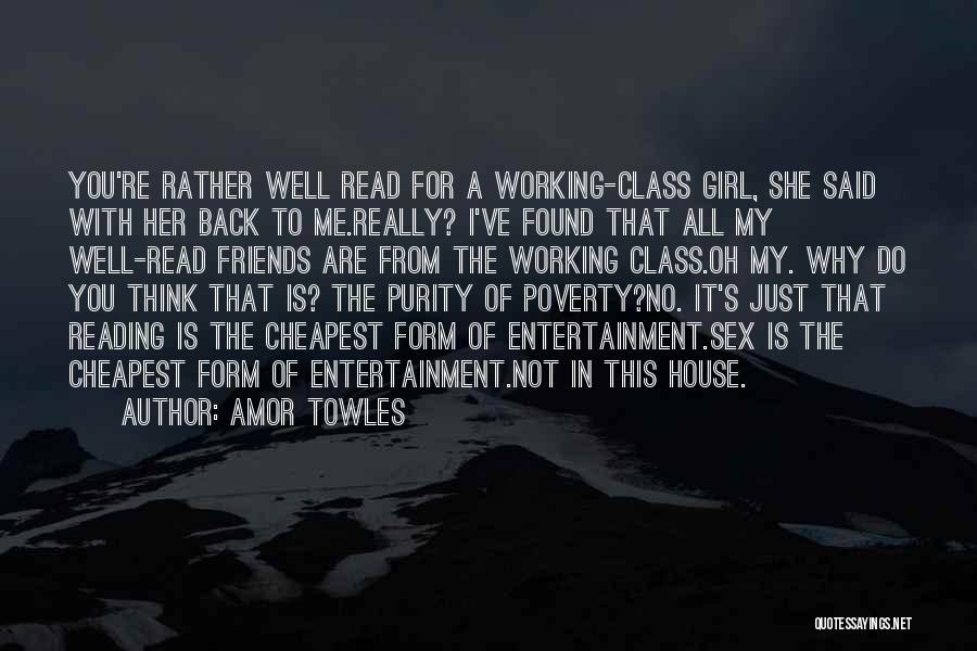 Amor Towles Quotes: You're Rather Well Read For A Working-class Girl, She Said With Her Back To Me.really? I've Found That All My