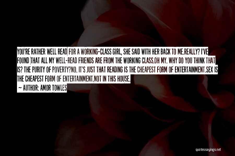 Amor Towles Quotes: You're Rather Well Read For A Working-class Girl, She Said With Her Back To Me.really? I've Found That All My